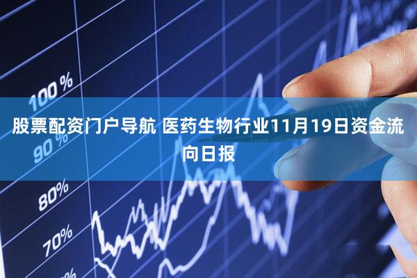 股票配资门户导航 医药生物行业11月19日资金流向日报