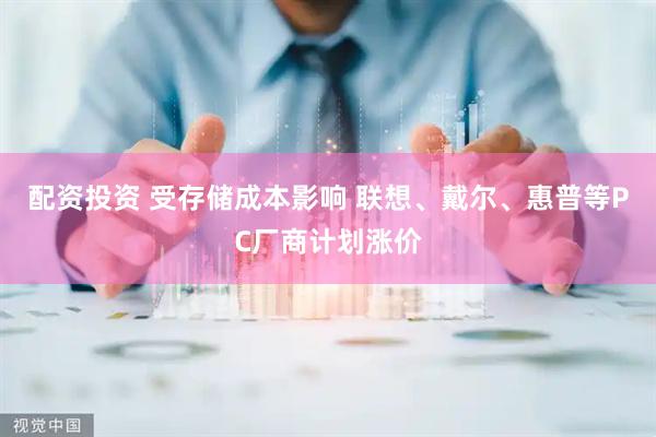 配资投资 受存储成本影响 联想、戴尔、惠普等PC厂商计划涨价